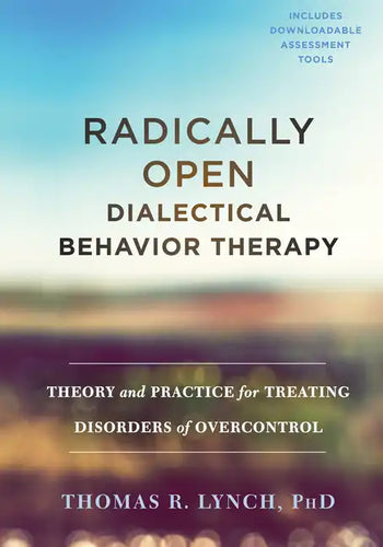 Radically Open Dialectical Behavior Therapy: Theory and Practice for Treating Disorders of Overcontrol - Hardcover