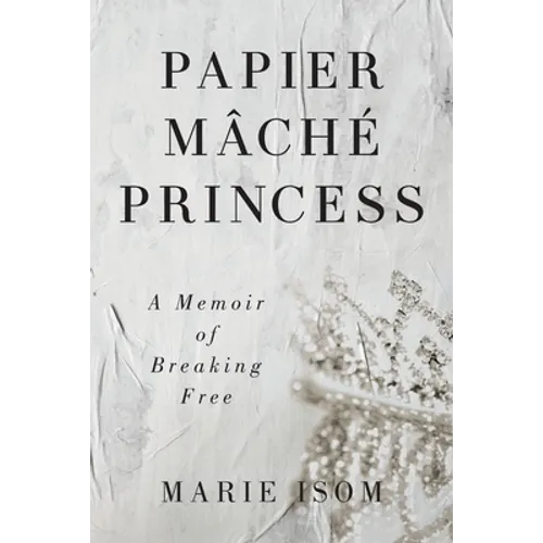 Papier Mäché Princess: A Memoir of Breaking Free - Paperback
