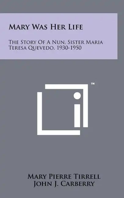 Mary Was Her Life: The Story Of A Nun, Sister Maria Teresa Quevedo, 1930-1950 - Hardcover