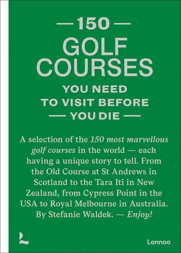 150 Golf Courses You Need to Visit Before You Die: A Selection of the 150 Most Marvelous Golf Courses in the World - Hardcover