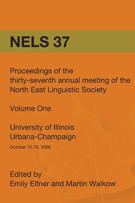 Nels 37: Proceedings of the 37th Annual Meeting of the North East Linguistic Society: Volume 1 - Paperback