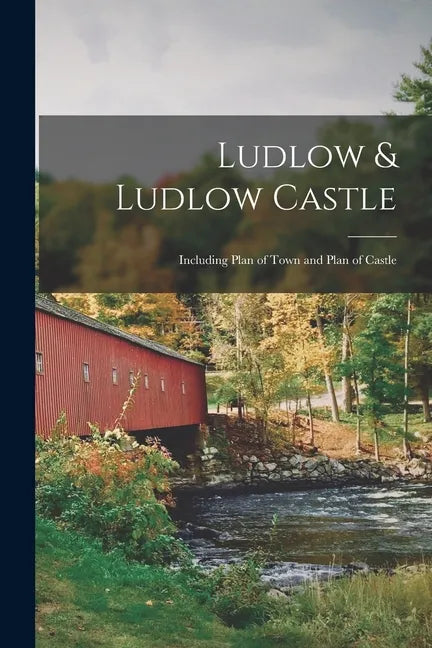 Ludlow & Ludlow Castle: Including Plan of Town and Plan of Castle - Paperback