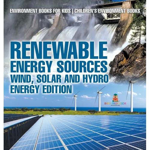 Renewable Energy Sources - Wind, Solar and Hydro Energy Edition Environment Books for Kids Children's Environment Books: Environment Books for Kids Ch - Hardcover