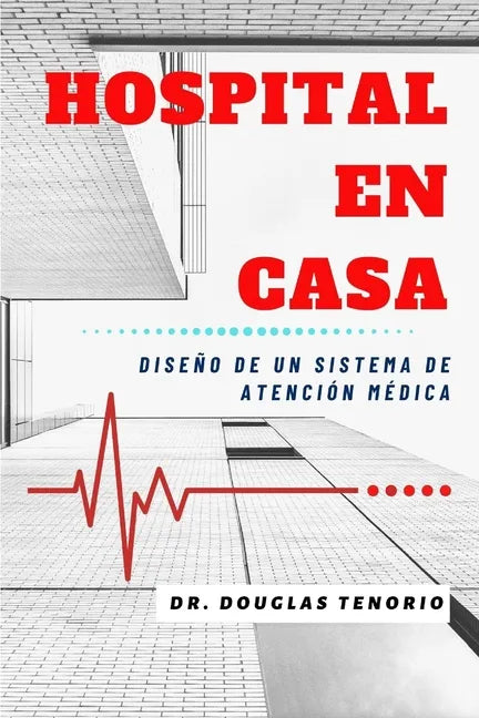 Hospital En Casa: Diseño de un Sistema de Atención Médica - Paperback
