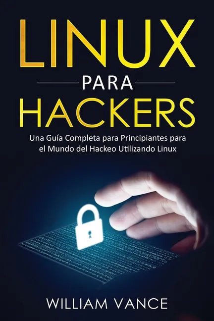 Linux para hackers: Una guía completa para principiantes para el mundo del hackeo utilizando Linux - Paperback