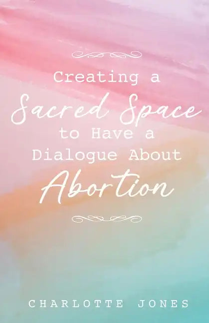 Creating a Sacred Space to Have a Dialogue about Abortion - Paperback