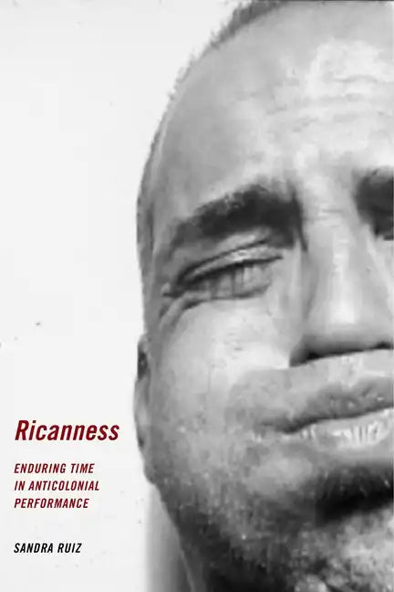 Ricanness: Enduring Time in Anticolonial Performance - Paperback