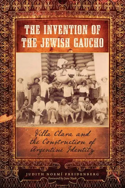 The Invention of the Jewish Gaucho: Villa Clara and the Construction of Argentine Identity - Paperback