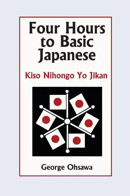 Four Hours to Basic Japanese: Kiso Nihongo Yo Jikan - Paperback
