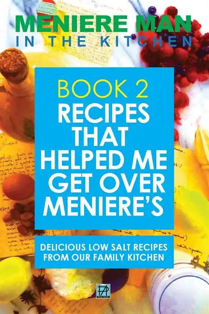 Meniere Man In The Kitchen. Book 2: Recipes That Helped Me Get Over Meniere's. Delicious Low Salt Recipes From Our Family Kitchen. - Paperback
