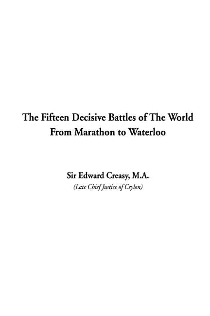 The Fifteen Decisive Battles of The World From Marathon to Waterloo - Hardcover