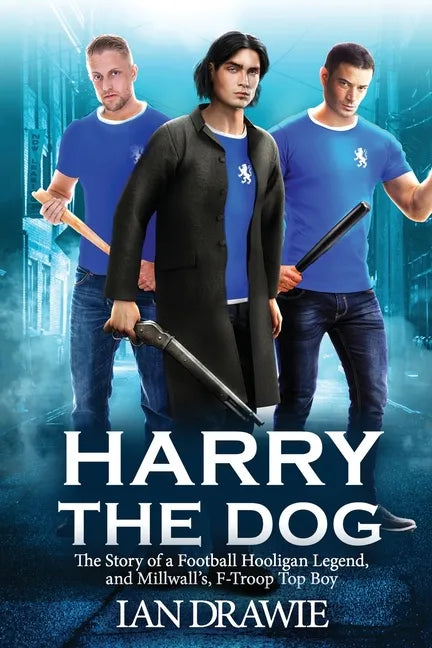 Harry the Dog: The Story of a Football Hooligan Legend, and Millwall's F-Troop Top Boy - Paperback