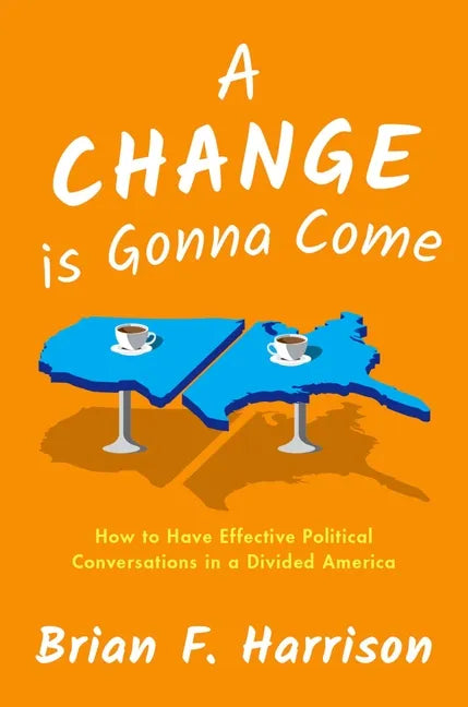 A Change Is Gonna Come: How to Have Effective Political Conversations in a Divided America - Hardcover