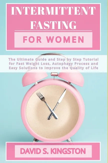 Intermittent Fasting for Women: The Ultimate Guide and Step by Step Tutorial for Fast Weight Loss, Autophagy Process and Easy Solutions to Improve the - Paperback