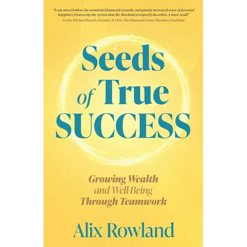 Seeds of True Success Growing Wealth and Well-Being Through Teamwork - Paperback