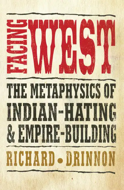 Facing West: The Metaphysics of Indian-Hating and Empire-Building - Paperback