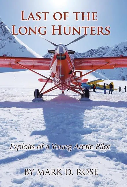 Last of the Long Hunters: Exploits of a Young Arctic Pilot - Hardcover