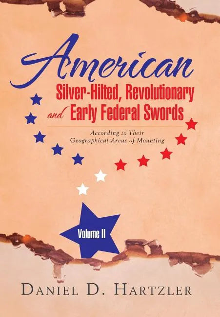 American Silver-Hilted, Revolutionary and Early Federal Swords Volume II: According to Their Geographical Areas of Mounting - Hardcover