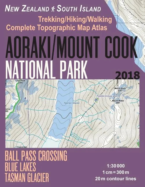 Aoraki/Mount Cook National Park Trekking/Hiking/Walking Topographic Map Atlas Ball Pass Crossing Blue Lakes Tasman Glacier New Zealand South Island 1: - Paperback