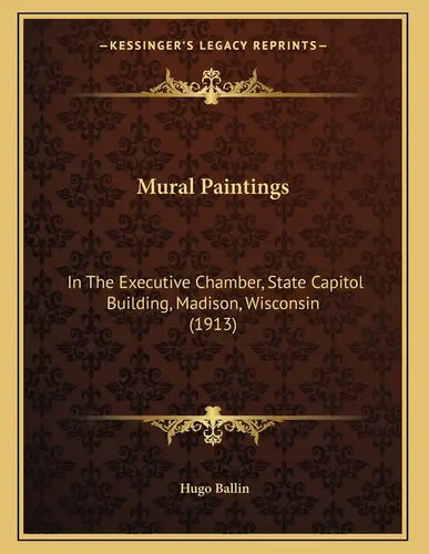 Mural Paintings: In The Executive Chamber, State Capitol Building, Madison, Wisconsin (1913) - Paperback