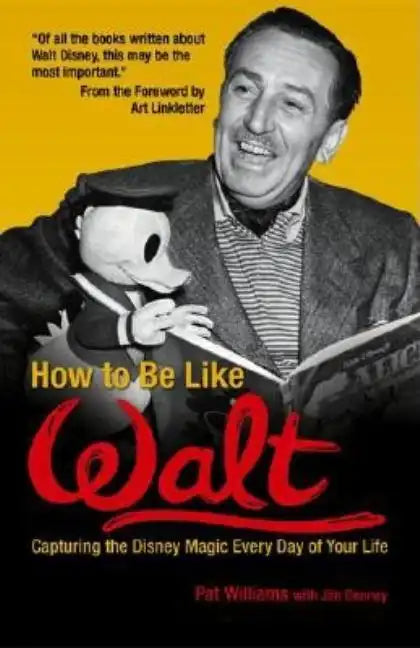 How to Be Like Walt: Capturing the Disney Magic Every Day of Your Life - Paperback