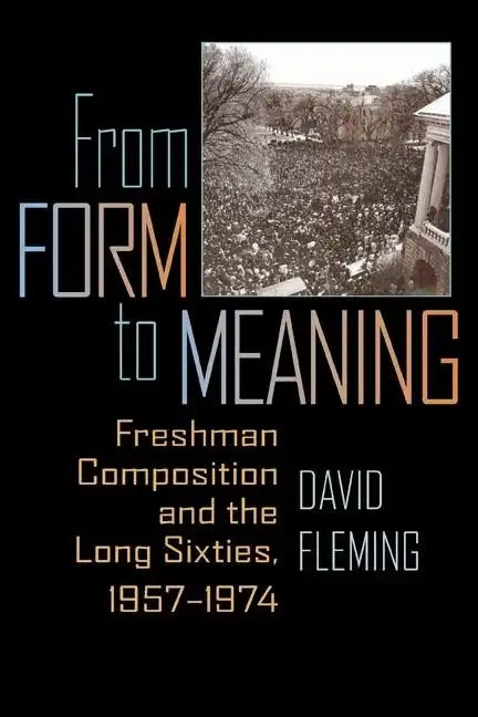 From Form to Meaning: Freshman Composition and the Long Sixties, 1957-1974 - Paperback