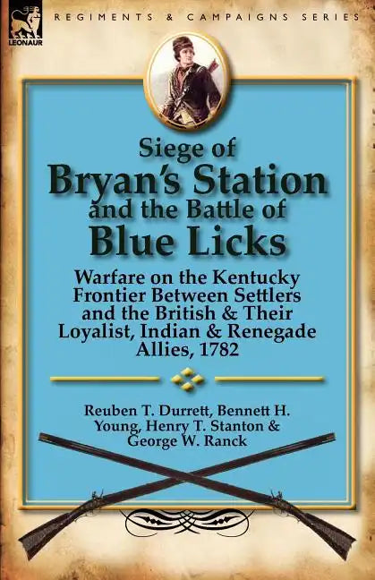 Siege of Bryan's Station and the Battle of Blue Licks: Warfare on the Kentucky Frontier Between Settlers and the British & Their Loyalist, Indian & Re - Paperback