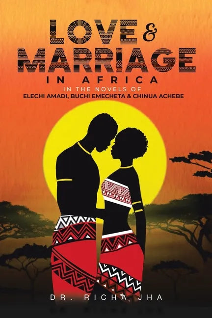 Love and Marriage in Africa in the Novels of Elechi Amadi, Buchi Emecheta and Chinua Achebe - Paperback