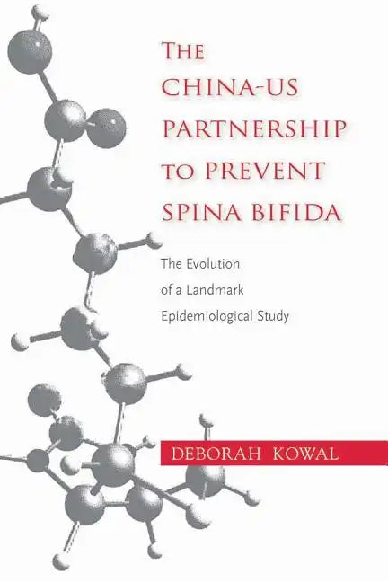 The China-Us Partnership to Prevent Spina Bifida: The Evolution of a Landmark Epidemiological Study - Hardcover