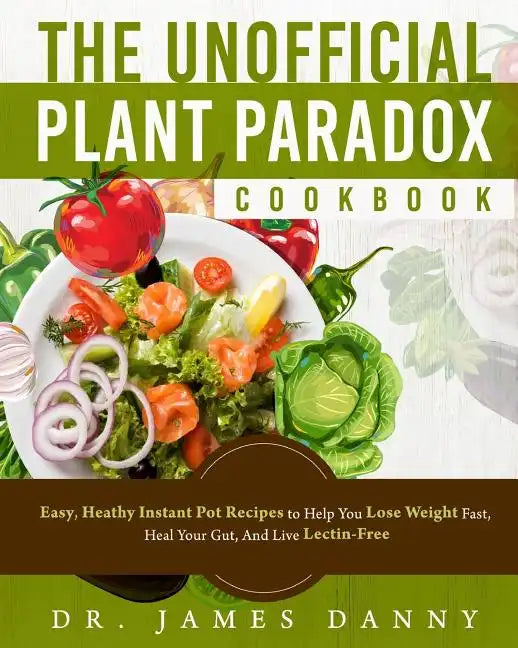 The Unofficial Plant Paradox Cookbook: Easy, Heathy Instant Pot Lectin Free Recipes to Help You Lose Weight Fast, Reduce Inflammation, And Be Longevit - Paperback