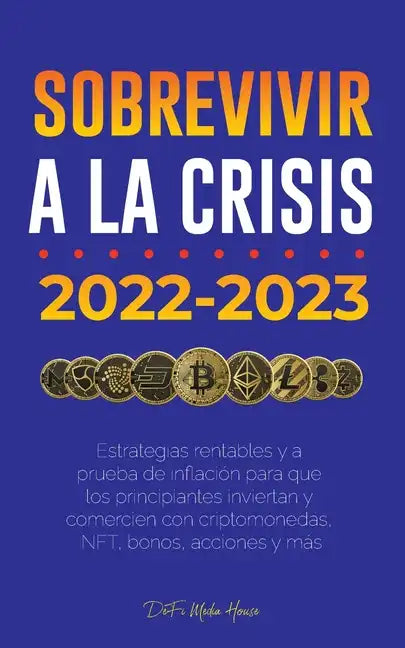 Sobrevivir a la crisis: 2022-2023 Invertir: Estrategias rentables y a prueba de inflación para que los principiantes inviertan y comercien con - Paperback