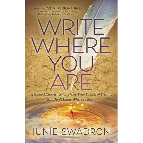 Write Where You Are: A Guided Experience for Those Who Dream of Writing But Don't Know Where to Begin - Paperback