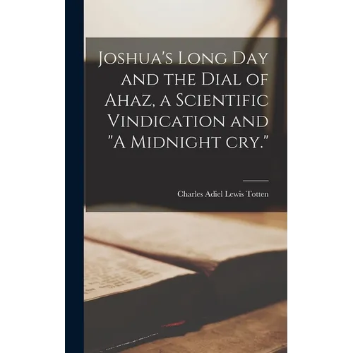 Joshua's Long day and the Dial of Ahaz, a Scientific Vindication and 