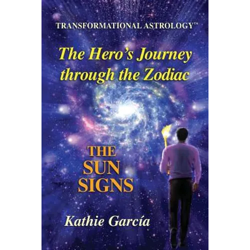 The Hero's Journey through the Zodiac: The Sun Signs: Transformational Astrology(TM) - Paperback
