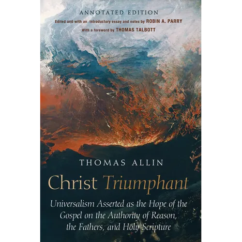 Christ Triumphant: Universalism Asserted as the Hope of the Gospel on the Authority of Reason, the Fathers, and Holy Scripture. Annotated Edition - Paperback