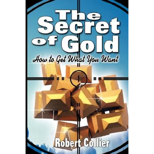 The Secret of Gold: How to Get What You Want (the author of The Secret of the Ages) - Paperback