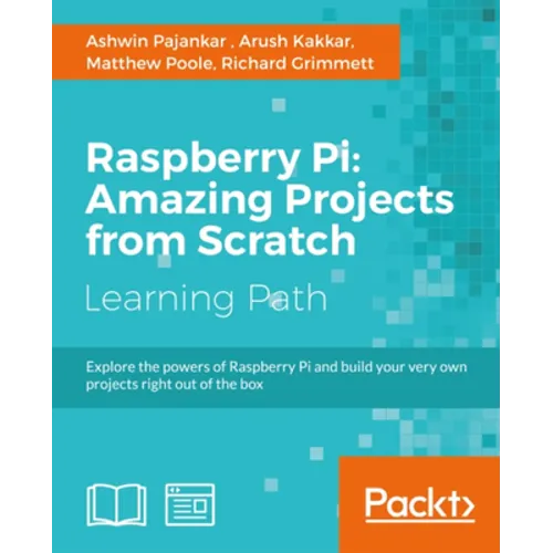 Raspberry Pi: Amazing Projects from Scratch: Explore the powers of Raspberry Pi and build your very own projects right out of the box - Paperback