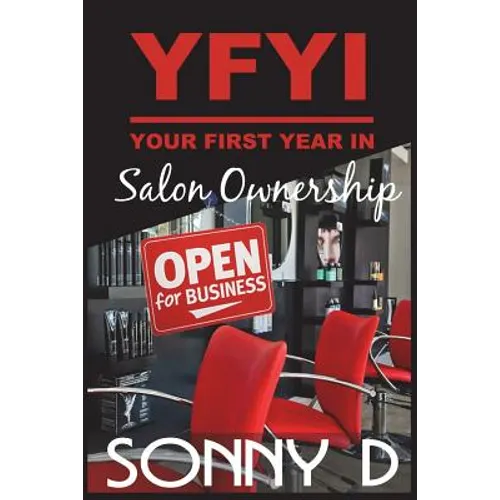 YFYI Your First Year In Salon Ownership: How to not just survive but thrive in owning the business of beauty. - Paperback