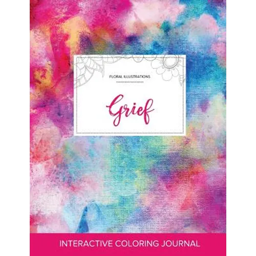 Adult Coloring Journal: Grief (Floral Illustrations, Rainbow Canvas) - Paperback