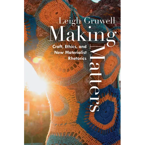 Making Matters: Craft, Ethics, and New Materialist Rhetorics