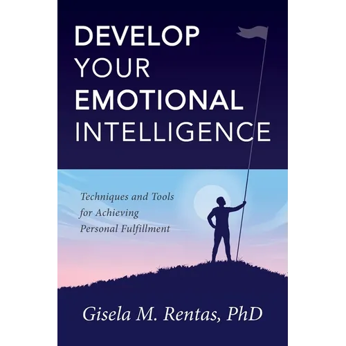 Develop Your Emotional Intelligence: Techniques and Tools for Achieving Personal Fulfillment