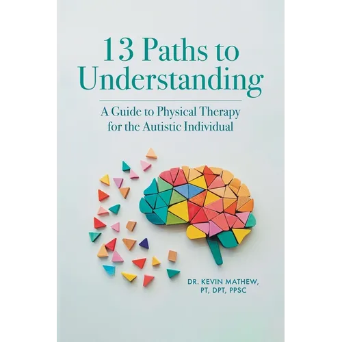 13 Paths to Understanding: A Guide to Physical Therapy for the Autistic Individual - Paperback