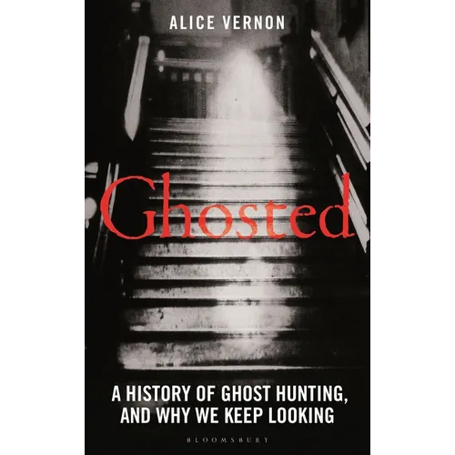 Ghosted: A History of Ghost Hunting, and Why We Keep Looking - Hardcover