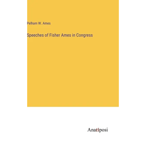 Speeches of Fisher Ames in Congress - Hardcover