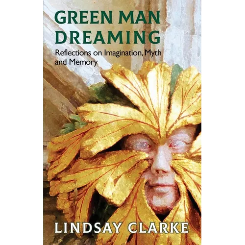 Green Man Dreaming: Reflections on Imagination, Myth, and Memory - Paperback