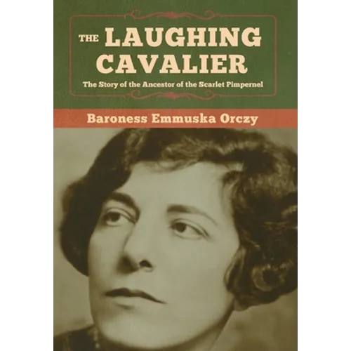 The Laughing Cavalier: The Story of the Ancestor of the Scarlet Pimpernel - Hardcover