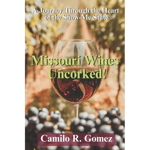 Missouri Wines Uncorked!: A Journey Through the Heart of the Show-me State - Paperback