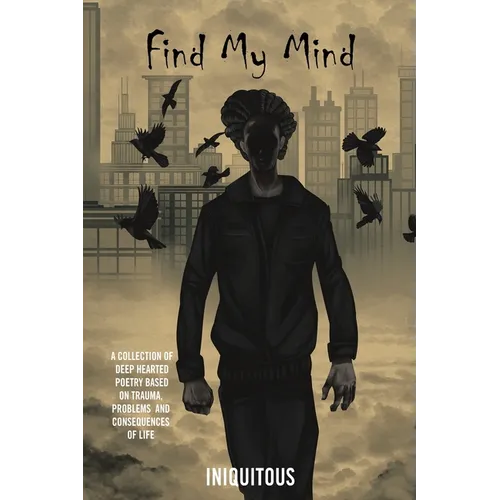 Find My Mind: A Collection of Deep Hearted Poetry Based on Trauma, Problems and Consequences of Life - Paperback