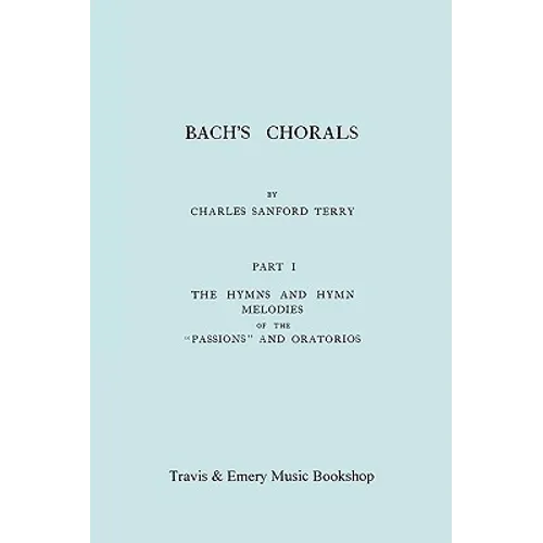 Bach's Chorals. Part 1 - The Hymns and Hymn Melodies of the Passions and Oratorios. [Facsimile of 1915 Edition]. - Paperback