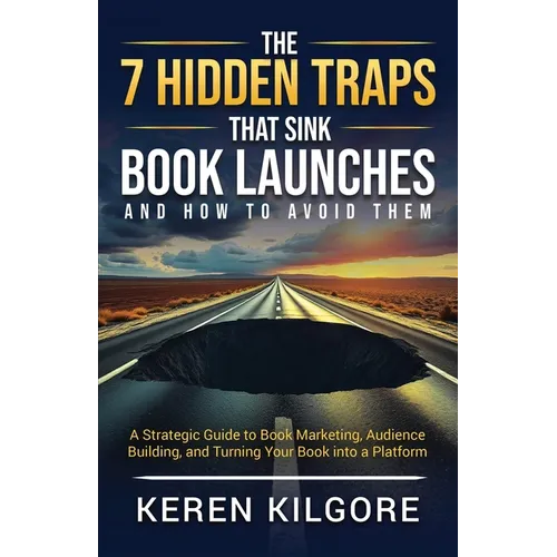 The 7 Hidden Traps That Sink Book Launches And How To Avoid Them: A Strategic Guide to Book Marketing, Audience Building, and Turning Your Book into a - Paperback